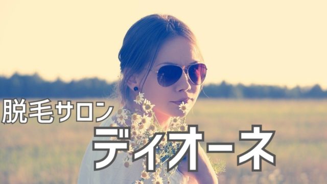 全身脱毛とお顔脱毛 ディオーネ の特徴や口コミまとめ 美と若々しさのブログ